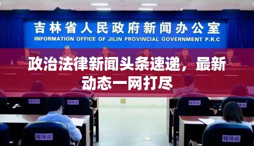 政治法律新聞?lì)^條速遞，最新動(dòng)態(tài)一網(wǎng)打盡