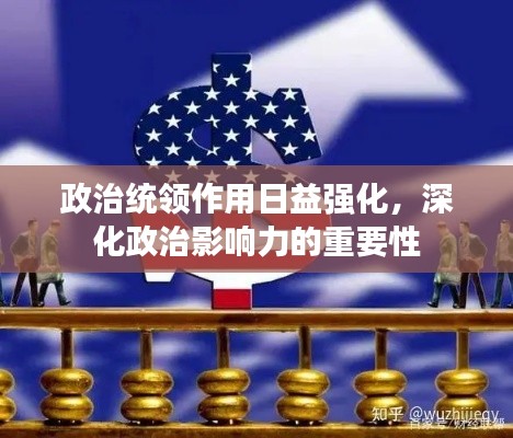 政治統(tǒng)領作用日益強化，深化政治影響力的重要性