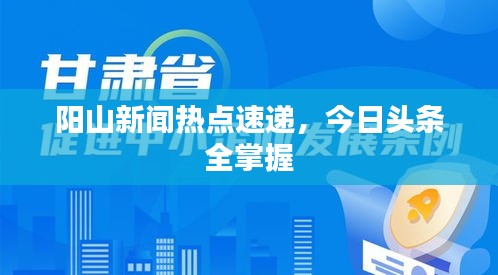 陽山新聞熱點速遞，今日頭條全掌握