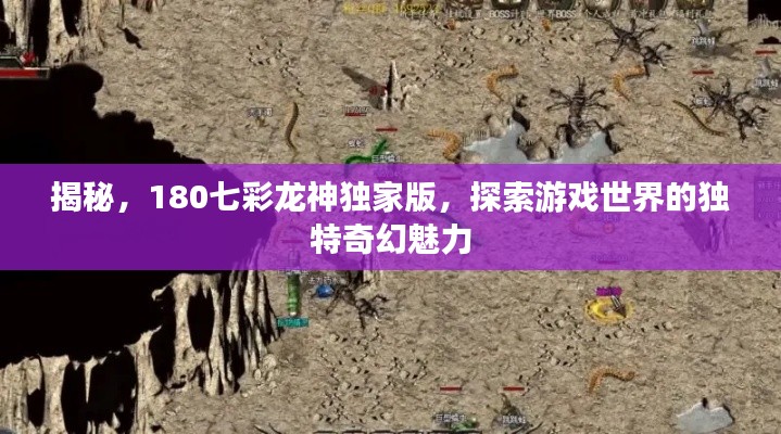 揭秘，180七彩龍神獨(dú)家版，探索游戲世界的獨(dú)特奇幻魅力