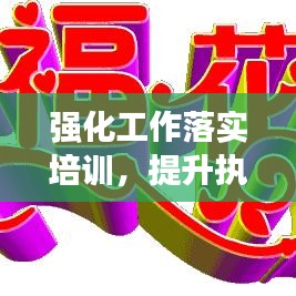強(qiáng)化工作落實(shí)培訓(xùn)，提升執(zhí)行力，事業(yè)發(fā)展必經(jīng)之路