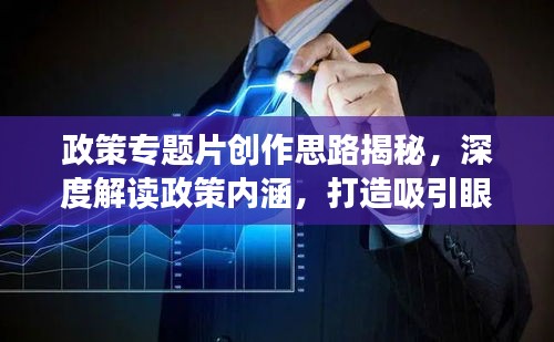 政策專題片創(chuàng)作思路揭秘，深度解讀政策內(nèi)涵，打造吸引眼球的視聽盛宴！