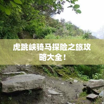 虎跳峽騎馬探險(xiǎn)之旅攻略大全！