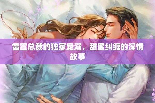 雷霆總裁的獨(dú)家寵溺，甜蜜糾纏的深情故事