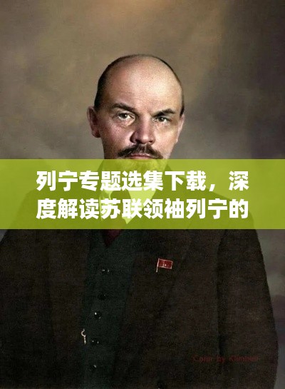 列寧專題選集下載，深度解讀蘇聯(lián)領(lǐng)袖列寧的生平與思想精髓