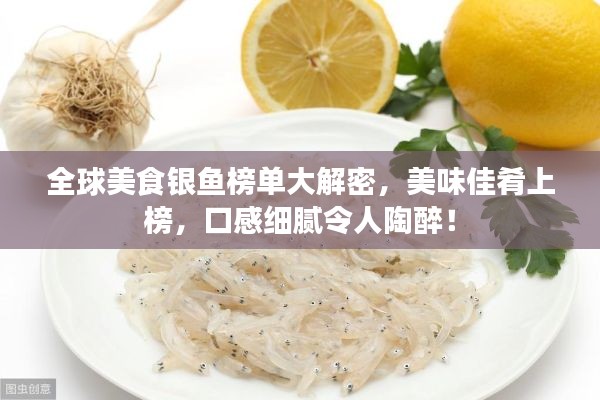 全球美食銀魚榜單大解密，美味佳肴上榜，口感細(xì)膩令人陶醉！