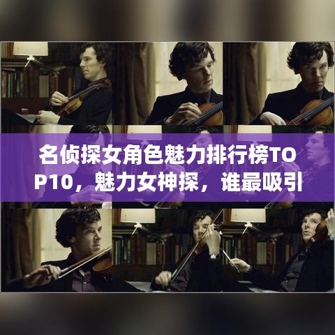 名偵探女角色魅力排行榜TOP10，魅力女神探，誰最吸引你的目光？