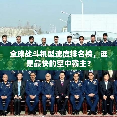 全球戰(zhàn)斗機(jī)型速度排名榜，誰(shuí)是最快的空中霸主？