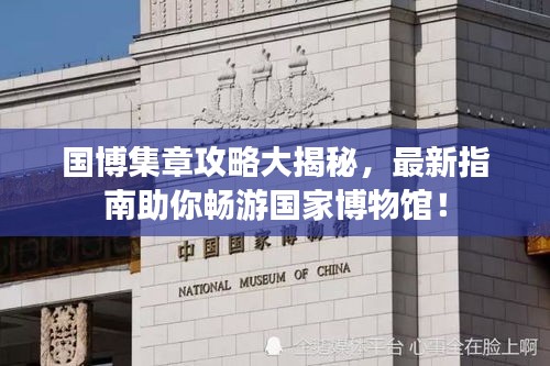國博集章攻略大揭秘，最新指南助你暢游國家博物館！