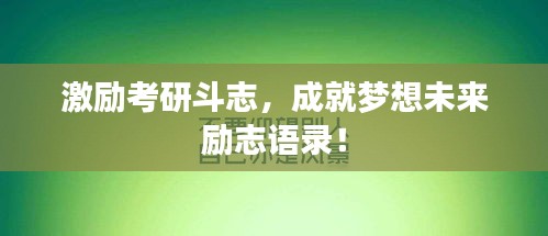 激勵(lì)考研斗志，成就夢(mèng)想未來(lái)勵(lì)志語(yǔ)錄！