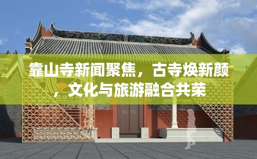 靠山寺新聞聚焦，古寺煥新顏，文化與旅游融合共榮