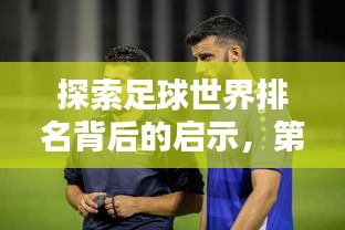 探索足球世界排名背后的啟示，第71位的挑戰(zhàn)與機遇