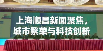 上海順昌新聞聚焦，城市繁榮與科技創(chuàng)新協(xié)奏曲奏響！