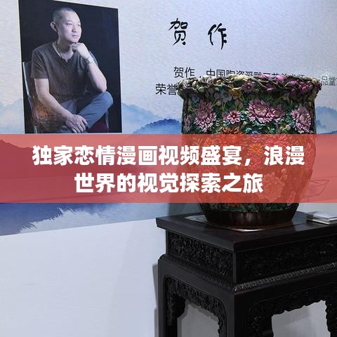獨(dú)家戀情漫畫視頻盛宴，浪漫世界的視覺探索之旅