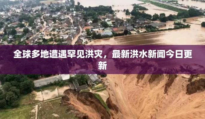 全球多地遭遇罕見洪災(zāi)，最新洪水新聞今日更新